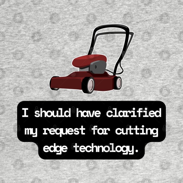 I Should Have Clarified My Request For Cutting Edge Technology Funny Pun / Dad Joke (MD23Frd028b) by Maikell Designs